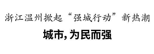 皇冠信用網登123_新华社客户端刊发：浙江温州掀起“强城行动”新热潮 城市皇冠信用網登123，为民而强